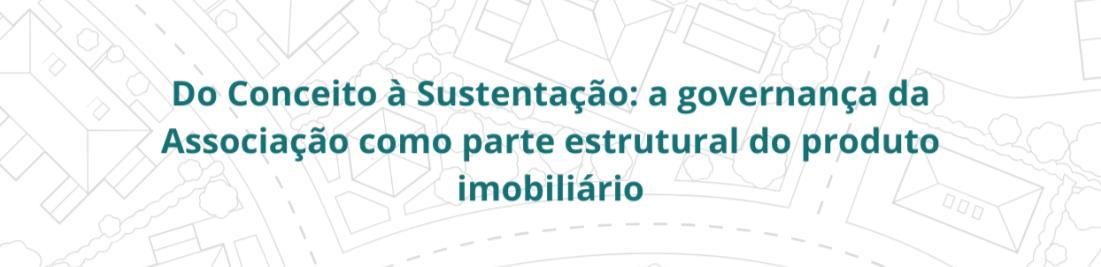 Do conceito à sustentação: a governança como parte estrutural do produto imobiliário
